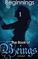The Book of Beings: Beginnings (Volume One, Episodes 1-4) 1490474277 Book Cover