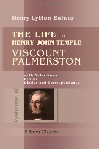 The Life of Henry John Temple, Viscount Palmerston: with Selections from his Diaries and Correspondence: Volume 2
