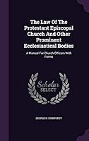 The Law of the Protestant Episcopal Church and Other Prominent Ecclesiastical Bodies: A Manual for Church Officers with Forms 1354659015 Book Cover