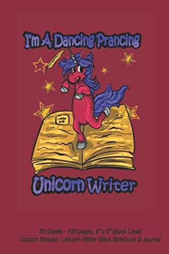 I'm A Dancing Prancing Unicorn Writer - 50 sheets - 100 pages, 6" x 9" Blank Lined Unicorn Reader / Unicorn Writer Blank Notebook & Journal