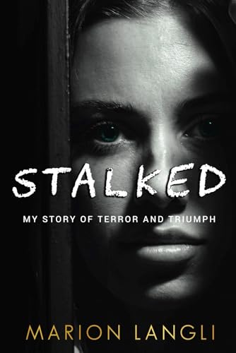 Stalked: My Story Of Terror And Triumph