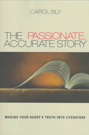 The Passionate, Accurate Story: Making Your Heart's Truth into Literature