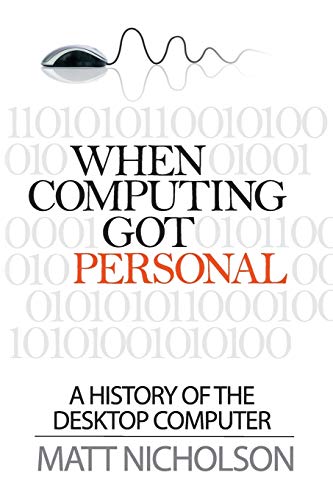  When Computing Got Personal: A history of the desktop computer