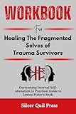 Workbook For Healing the Fragmented Selves of Trauma Survivors: Overcoming Internal Self-Alienation (A Practical Guide to Janina Fisher's Book -  Independently published