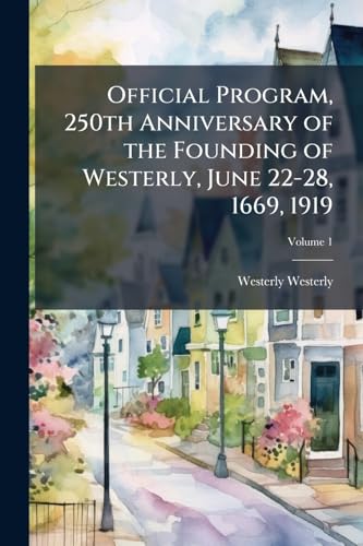 Official Program, 250th Anniversary of the Founding of Westerly, June 22-28, 1669, 1919; Volume 1