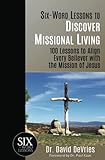 Six-Word Lessons to Discover Missional Living: 100 Six-Word Lessons to Align Every Believer with the Mission of Jesus (The Six-Word Lessons Series)