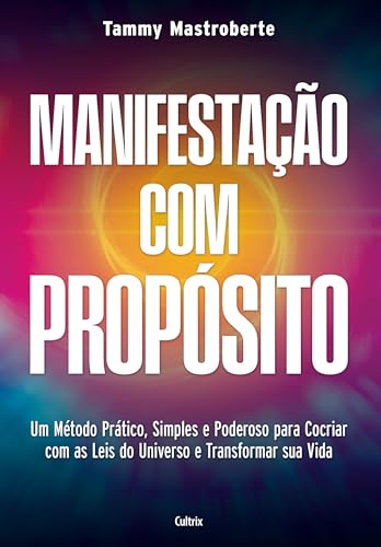 Manifestação com propósito: Um método prático, simples e poderoso para cocriar com as leis do universo e transformar sua vida