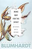 Make Way for the Spirit: My father's battle and mine (The Blumhardt Source Series)