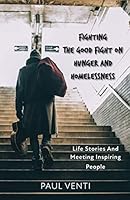 Fighting the Good Fight on Hunger and Homelessness: Life Stories and Meeting Inspiring People 057885922X Book Cover