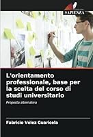 L'orientamento professionale, base per la scelta del corso di studi universitario: Proposta alternativa (Italian Edition) B0CJXCNWCK Book Cover