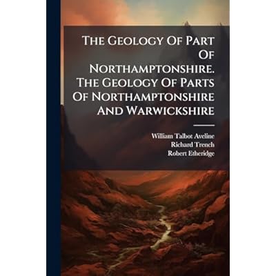 The Geology Of Part Of Northamptonshire. The Geology Of Parts Of Northamptonshire And Warwickshire