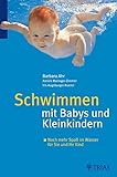 Schwimmen mit Babys und Kleinkindern: Noch mehr Spaß im Wasser für Sie und Ihr Kind