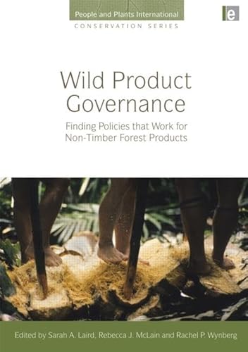 Wild Product Governance: Finding Policies that Work for Non-Timber Forest Products (People and Plants International Conservation)