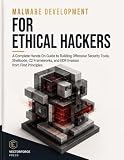 Malware Development for Ethical Hackers: A Complete Hands-On Guide to Building Offensive Security Tools, Shellcode, C2 Frameworks, and EDR Evasion from First Principles