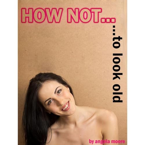 How Not to Look OLD - 230 Tips and Tricks How to Look Younger for Ladies 40+ by Angela Moore episode artwork