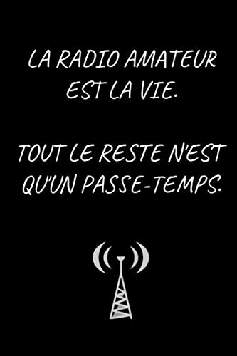 Radio amateur est la vie. Tout le reste n'est qu'un passe-temps.: Carnet de radio amateur pour personnes aimant la radio amateur, Ham Radio Journal