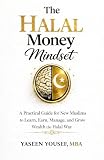 The Halal Money Mindset: A Practical Guide for New Muslims to Learn, Earn and Grow Wealth The Halal Way