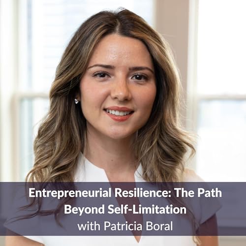 Entrepreneurial Resilience: The Path Beyond Self-Limitation | Ep. 165