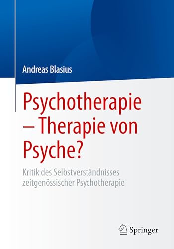 Psychotherapie – Therapie von Psyche?: Kritik des Selbstverständnisses zeitgenössischer Psychotherapie