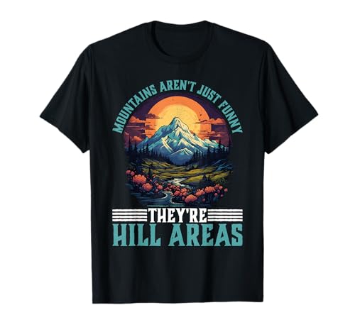 Mountains Aren't Just Funny They're Hill Areas -------- Camiseta