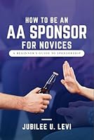 How to Be an AA Sponsor for Novices: A Beginner's Guide to Sponsorship B0DG7KT22D Book Cover