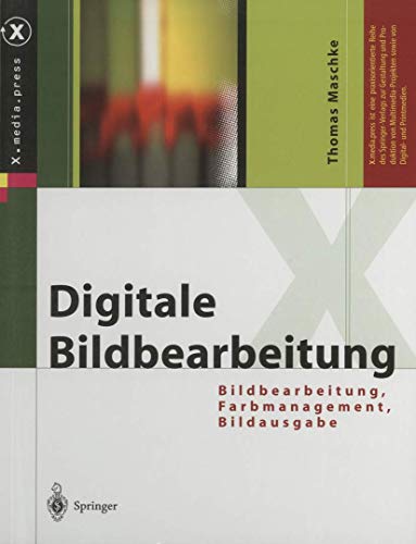 Digitale Bildbearbeitung: Bildbearbeitung, Farbmanagement, Bildausgabe (X.media.press)