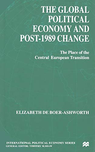 The Global Political Economy and Post-1989 Change: The Place of the Central European Transition (International Political Economy Series)