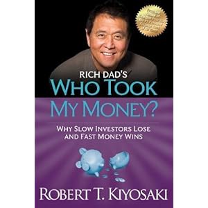 Rich Dad’s Who Took My Money?: Why Slow Investors Lose and Fast Money Wins!