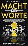 Macht der Worte - Ausdrucksweise in 30 Tagen signifikant verbessern: Wie Sie mit simplen Anwendungsmethoden Ihren Wortschatz erweitern, Artikulation perfektionieren und Gesprächspartner überzeugen - Niels Schmitt 