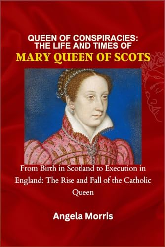 QUEEN OF CONSPIRACIES: THE LIFE AND TIMES OF MARY QUEEN