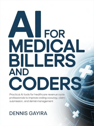 AI for Medical Billers and Coders Practical : AI Tools for Healthcare Revenue Cycle Professionals to Improve Coding Accuracy, Claim Submission, and Denial Management (The AI Master Collection)