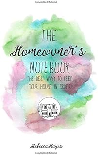 The Homeowner's Notebook and Tracker: The Best Way to Keep Your House In Order