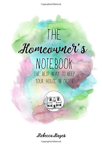 The Homeowner's Notebook and Tracker: The Best Way to Keep Your House In Order