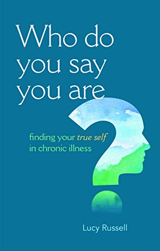 Who Do You Say You Are?: Finding Your True Self In Chronic Illness