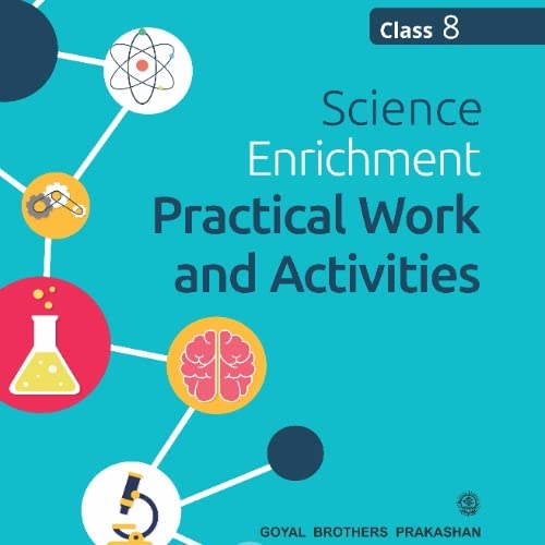 Science Enrichment Practical Work and Activities Class 8 Goyal