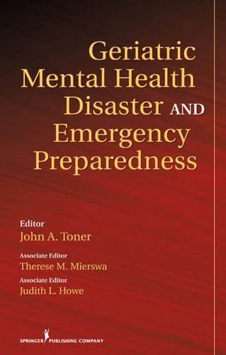 [(Geriatric Mental Health Disaster and Emergency Preparedness: Evidence-Based Care Practices)] [Author: John A. Toner] published on (April, 2010)