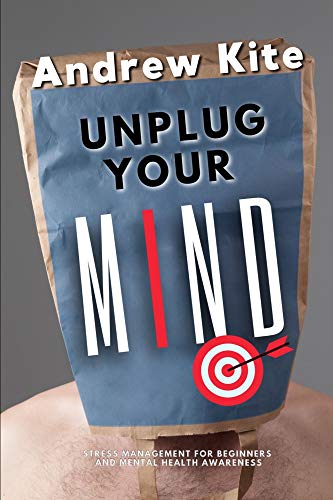 Unplug Your Mind: Stress Management for Beginners and Mental Health Awareness (The Active and Effective Leaders Book 4)