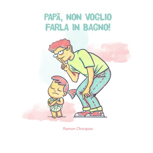 Papà, non voglio farla in bagno!: Libro illustrato sul vasino per bambin