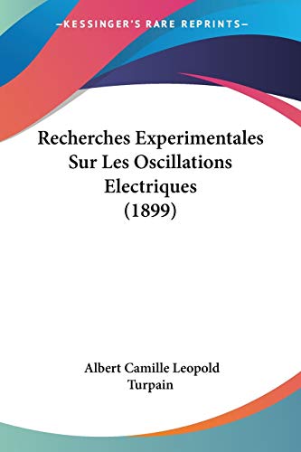 Recherches Experimentales Sur Les Oscillations Electriques (1899) (French Edition)