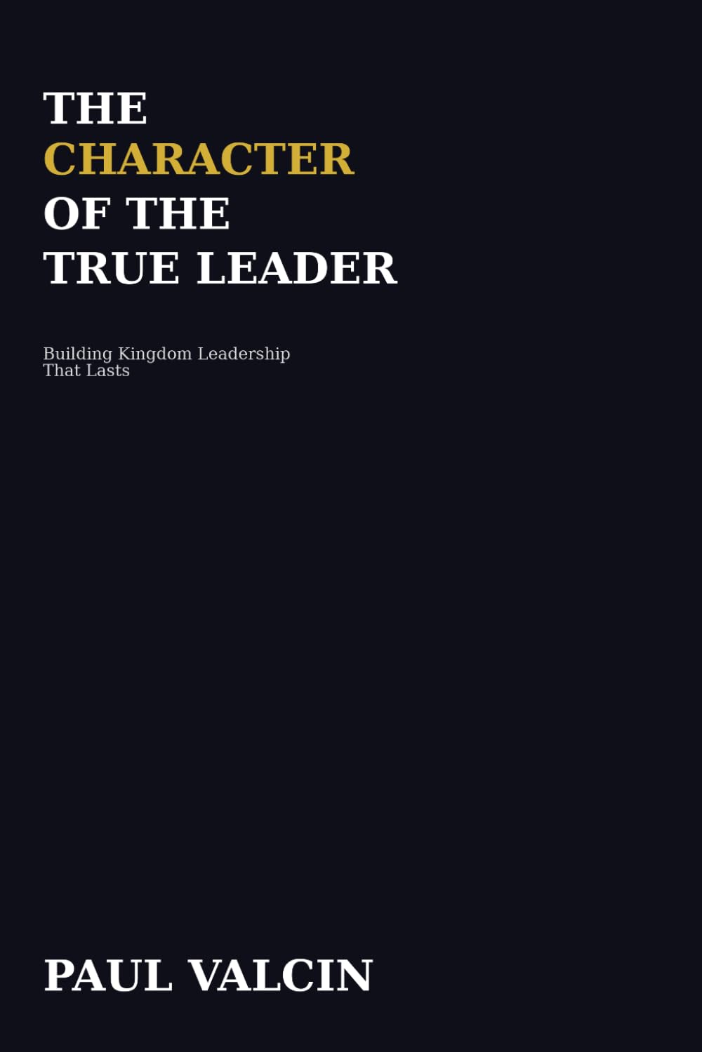 The Character of the True Leader: Forming the Inner Man Before Directing the Outside