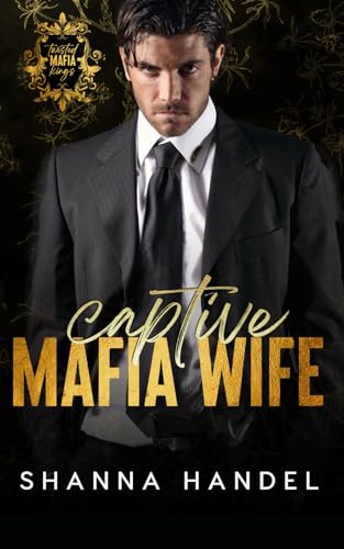 Captive Mafia Wife: A Dark Mafia Arranged Marriage Romance (Twisted Mafia Kings)