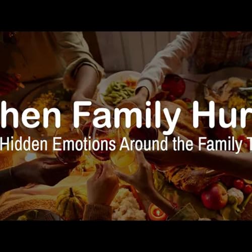 When Family Hurts The Hidden Emotions Around the Family Table