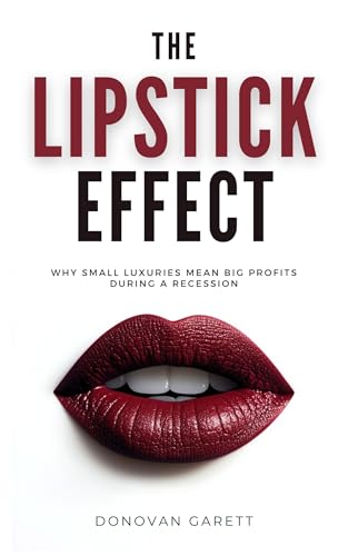 The Lipstick Effect: Why Small Luxuries Mean Big Profits During A Recession (English Edition)