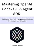 Mastering OpenAI Codex CLI & Agent SDK: Build, Test, and Deploy AI Systems to Enhance Productivity and Reliability