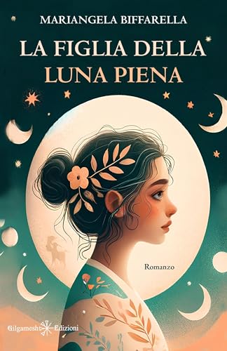  La figlia della luna piena: Romanzi da leggere assolutamente per donne (ANUNNAKI - Narrativa Vol. 241)