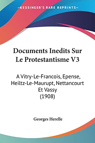Documents Inedits Sur Le Protestantisme V3: A Vitry-Le-Francois, Epense, Heiltz-Le-Maurupt, Nettancourt Et Vassy (1908) (French Edition)