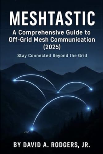 Meshtastic: A Comprehensive Guide to Off-Grid Mesh Communication (2025) (Off-Grid Radio Series)