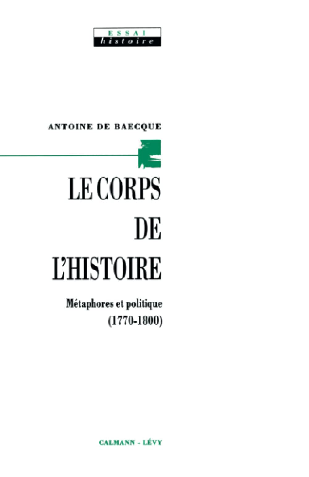 Le Corps de l'histoire: Métaphores et politique (1770-1800)