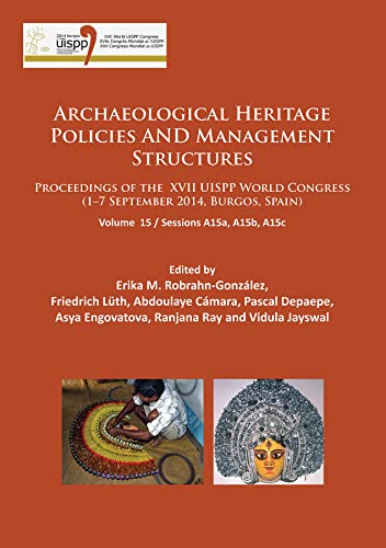 Archaeological Heritage Policies and Management Structures: Proceedings of the XVII UISPP World Congress (1–7 September 2014, Burgos, Spain) Sessions A15a, A15b, A15c