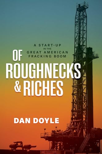 Of Roughnecks & Riches: A Start-Up in the Great American Fracking Boom